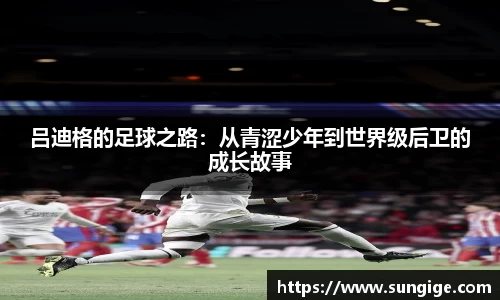 吕迪格的足球之路：从青涩少年到世界级后卫的成长故事