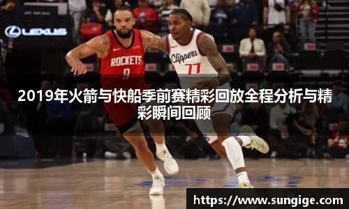 2019年火箭与快船季前赛精彩回放全程分析与精彩瞬间回顾
