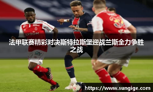 法甲联赛精彩对决斯特拉斯堡迎战兰斯全力争胜之战