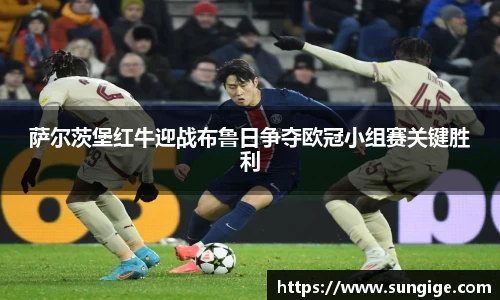 萨尔茨堡红牛迎战布鲁日争夺欧冠小组赛关键胜利