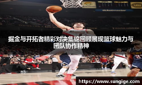 掘金与开拓者精彩对决集锦回顾展现篮球魅力与团队协作精神