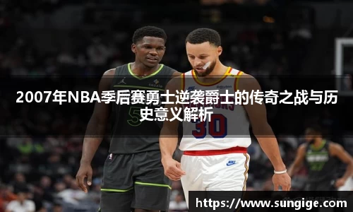 2007年NBA季后赛勇士逆袭爵士的传奇之战与历史意义解析