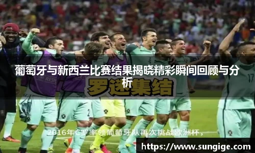 葡萄牙与新西兰比赛结果揭晓精彩瞬间回顾与分析