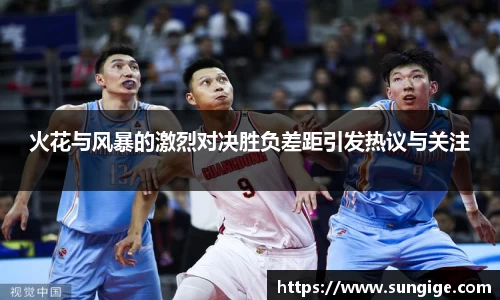 火花与风暴的激烈对决胜负差距引发热议与关注