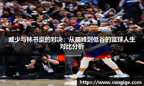 威少与林书豪的对决：从巅峰到低谷的篮球人生对比分析