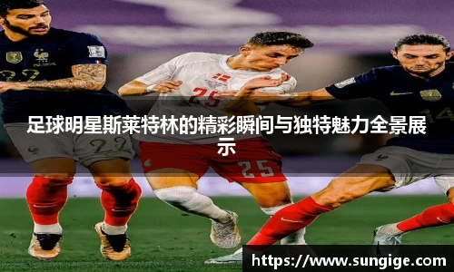 足球明星斯莱特林的精彩瞬间与独特魅力全景展示
